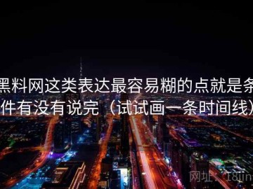 黑料网这类表达最容易糊的点就是条件有没有说完（试试画一条时间线）