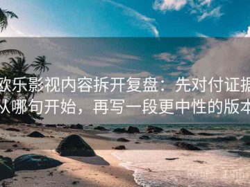 欧乐影视内容拆开复盘：先对付证据从哪句开始，再写一段更中性的版本